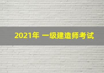 2021年 一级建造师考试